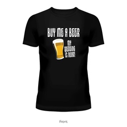 Buy me a beer my wedding is near! Shirt
